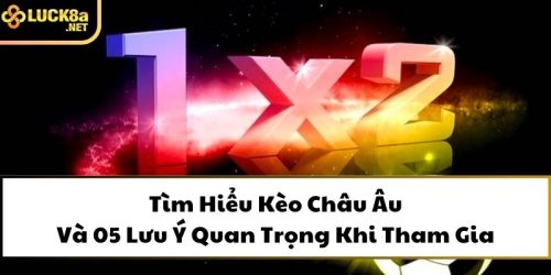 tim hieu keo chau au va 05 luu y quan trong khi tham gia