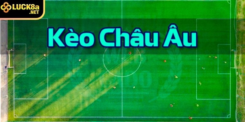 Tìm hiểu về kèo Châu Âu