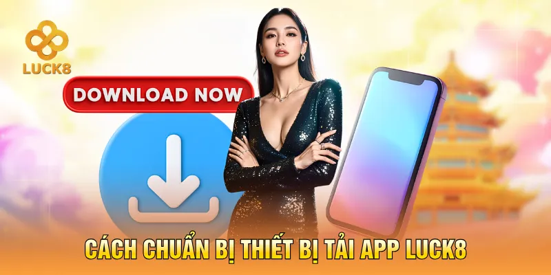 Cách chuẩn bị thiết bị tải app LUCK8