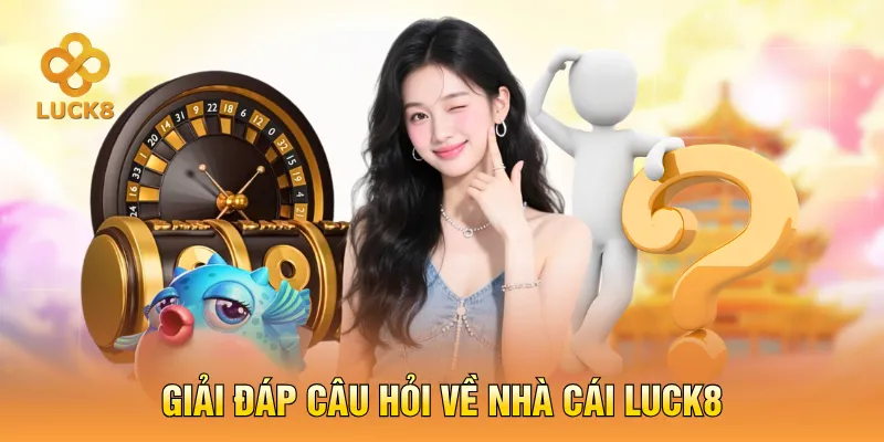 Giải đáp câu hỏi về nhà cái luck8