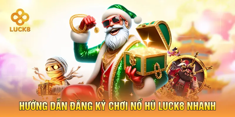 Hướng dẫn đăng ký chơi nổ hũ LUCK8 nhanh