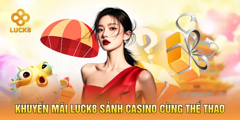 khuyến mãi LUCK8 sảnh casino cùng thể thao