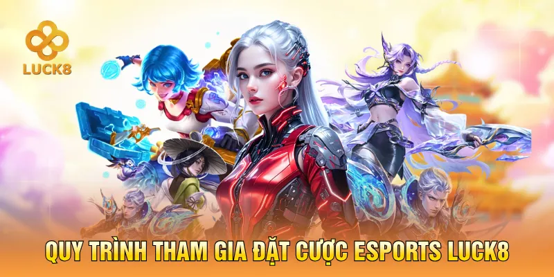 Quy trình tham gia đặt cược Esports LUCK8