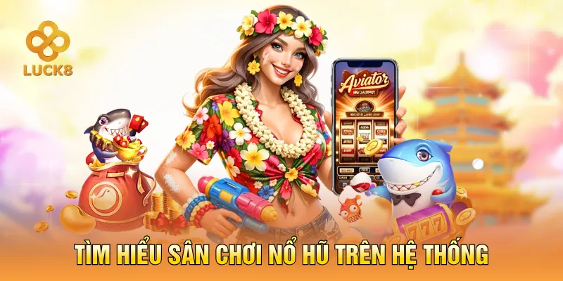 Tìm hiểu sân chơi nổ hũ trên hệ thống
