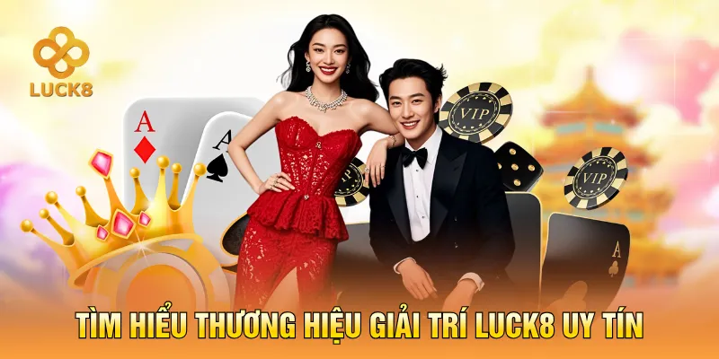 Tìm hiểu thương hiệu giải trí luck8 uy tín