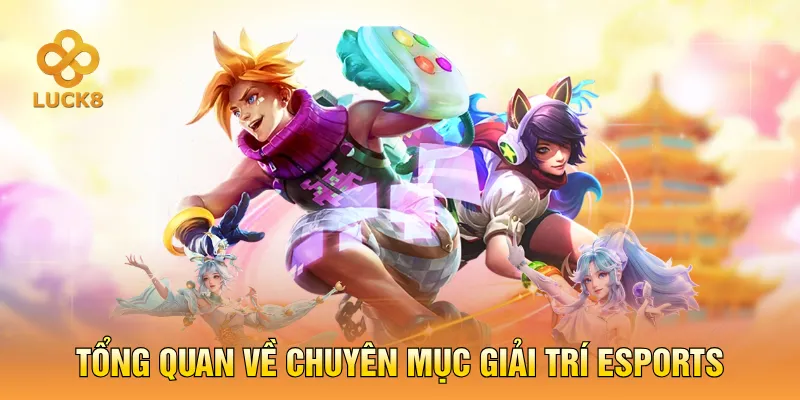 Tổng quan về chuyên mục giải trí Esports